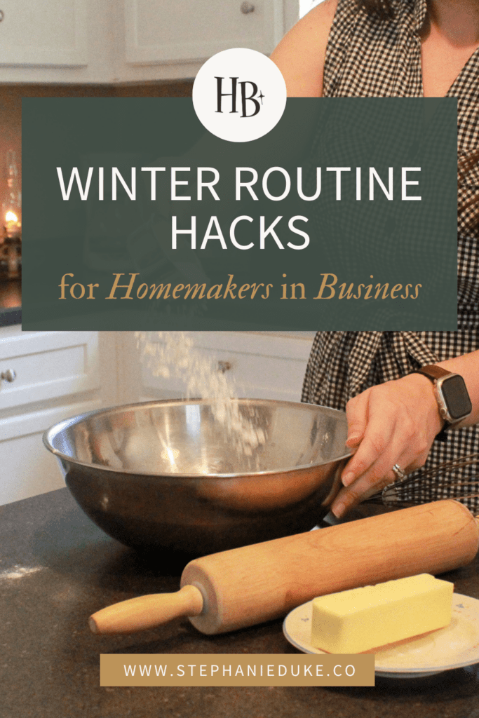 Picture of woman mixing baking ingredients in a stainless steel bowl. Graphic text reads "Winter Routine Hacks for Homemakers in Business" and www.stephanieduke.co